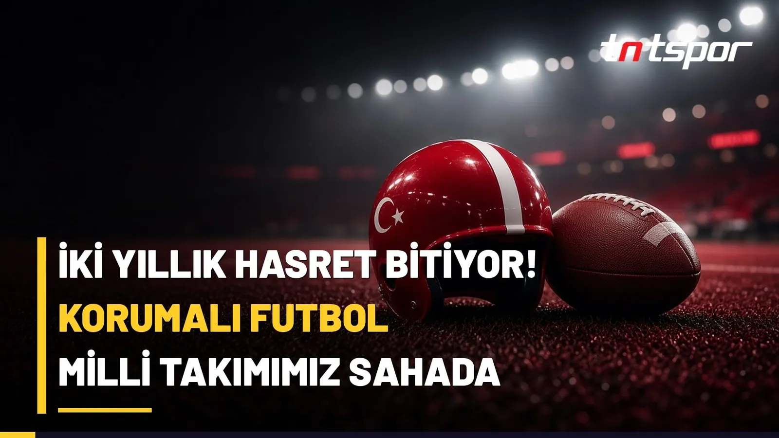 tntspor 16:9 haber görseli: “İki yıllık hasret bitiyor! Korumalı futbol milli takımımız sahada”